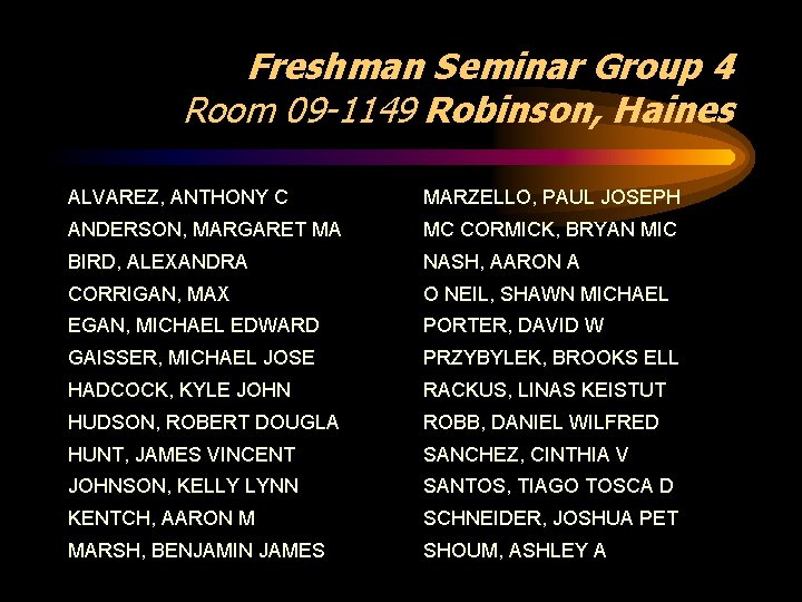 Freshman Seminar Group 4 Room 09 -1149 Robinson, Haines ALVAREZ, ANTHONY C MARZELLO, PAUL