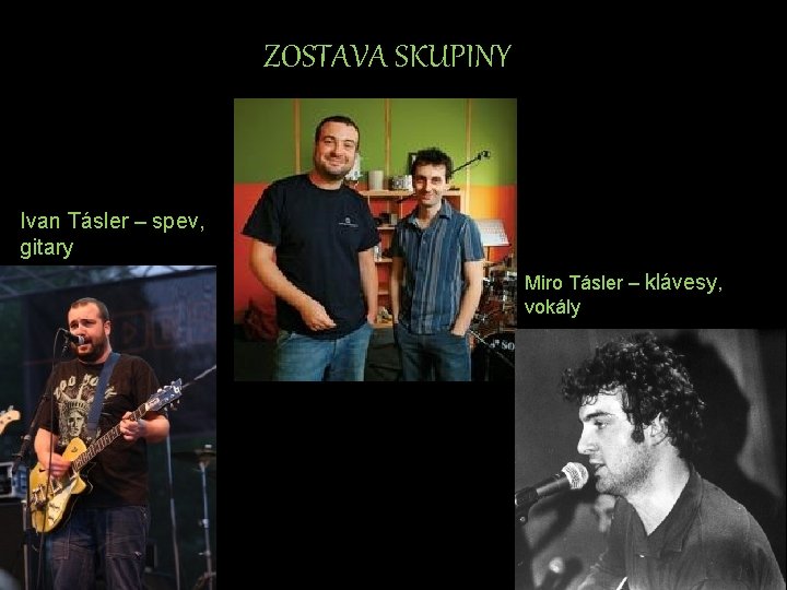 ZOSTAVA SKUPINY Ivan Tásler – spev, gitary Miro Tásler – klávesy, vokály 