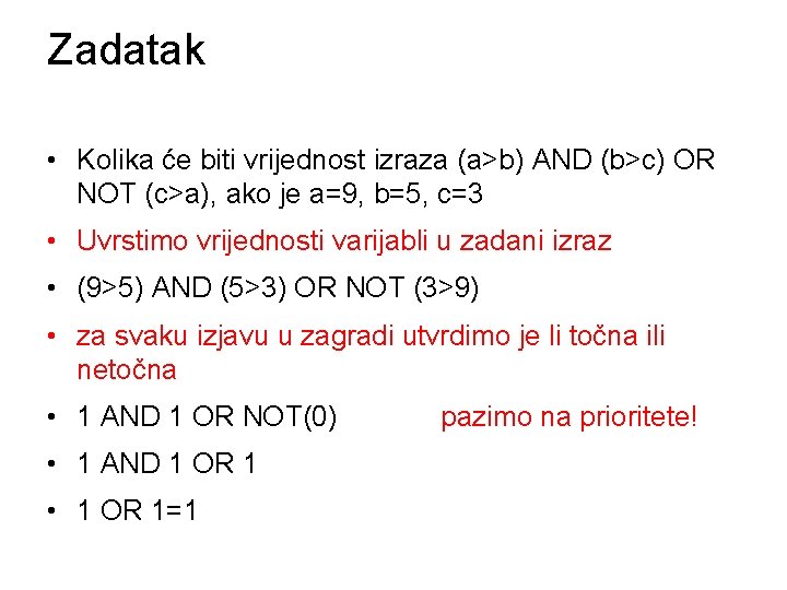 Zadatak • Kolika će biti vrijednost izraza (a>b) AND (b>c) OR NOT (c>a), ako
