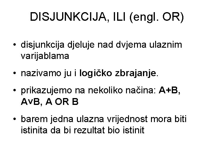 DISJUNKCIJA, ILI (engl. OR) • disjunkcija djeluje nad dvjema ulaznim varijablama • nazivamo ju
