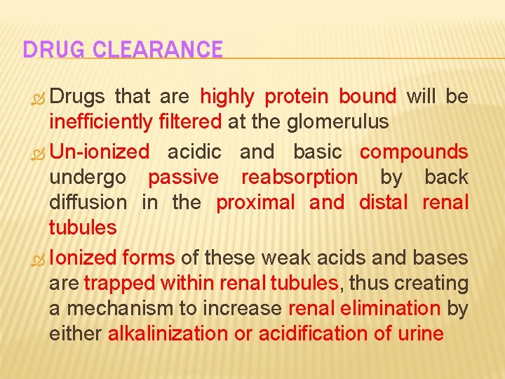 DRUG CLEARANCE Drugs that are highly protein bound will be inefficiently filtered at the