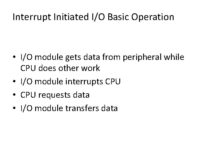 Interrupt Initiated I/O Basic Operation • I/O module gets data from peripheral while CPU