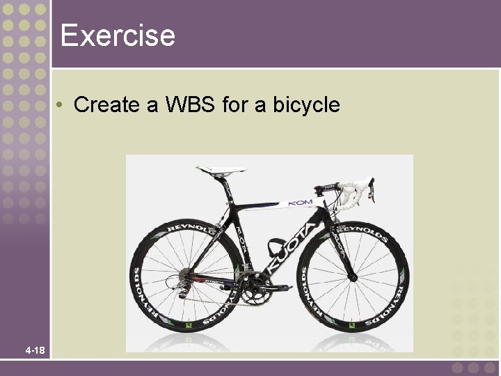 Exercise • Create a WBS for a bicycle 4 -18 Exercise • Create a WBS for a bicycle 4 -18