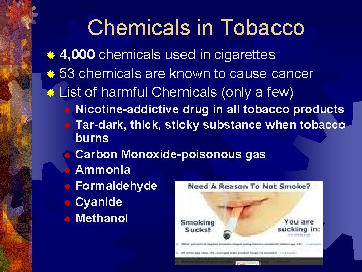 Chemicals in Tobacco ® 4, 000 chemicals used in cigarettes ® 53 chemicals are