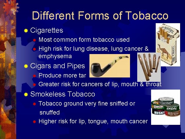 Different Forms of Tobacco ® Cigarettes Most common form tobacco used ® High risk