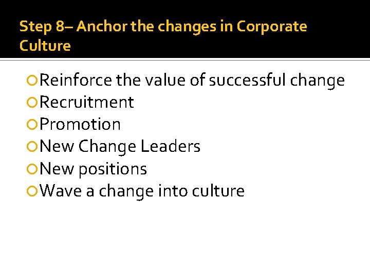 Step 8– Anchor the changes in Corporate Culture Reinforce the value of successful change