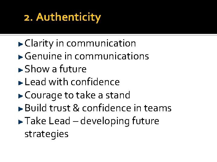 2. Authenticity Clarity in communication Genuine in communications Show a future Lead with confidence