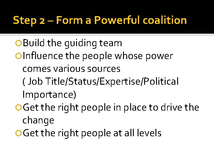 Step 2 – Form a Powerful coalition Build the guiding team Influence the people