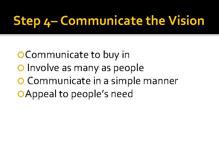 Step 4– Communicate the Vision Communicate to buy in Involve as many as people