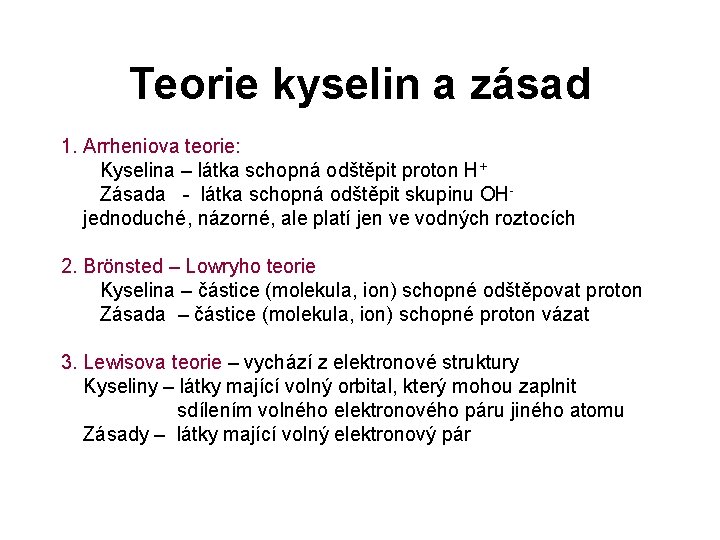 Teorie kyselin a zásad 1. Arrheniova teorie: Kyselina – látka schopná odštěpit proton H+