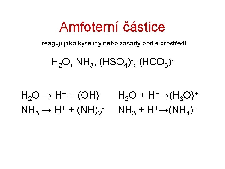 Amfoterní částice reagují jako kyseliny nebo zásady podle prostředí H 2 O, NH 3,