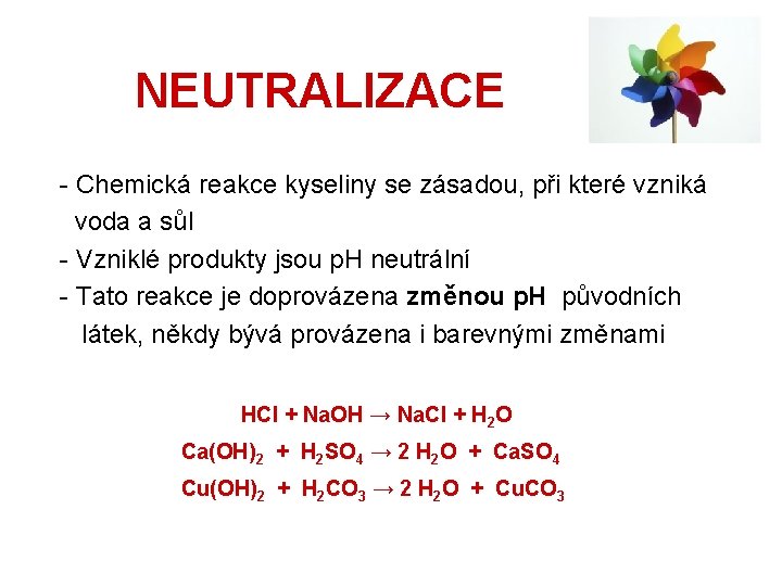 NEUTRALIZACE - Chemická reakce kyseliny se zásadou, při které vzniká voda a sůl -