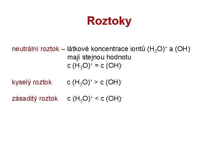 Roztoky neutrální roztok – látkové koncentrace iontů (H 3 O)+ a (OH)mají stejnou hodnotu