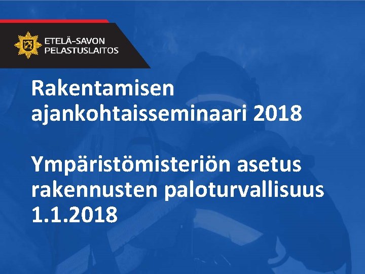 Rakentamisen ajankohtaisseminaari 2018 Ympäristömisteriön asetus rakennusten paloturvallisuus 1. 1. 2018 