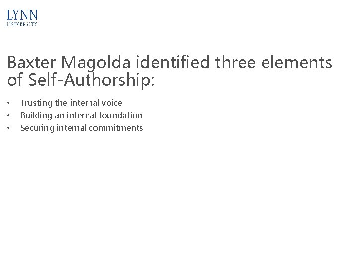 Baxter Magolda identified three elements of Self-Authorship: • • • Trusting the internal voice