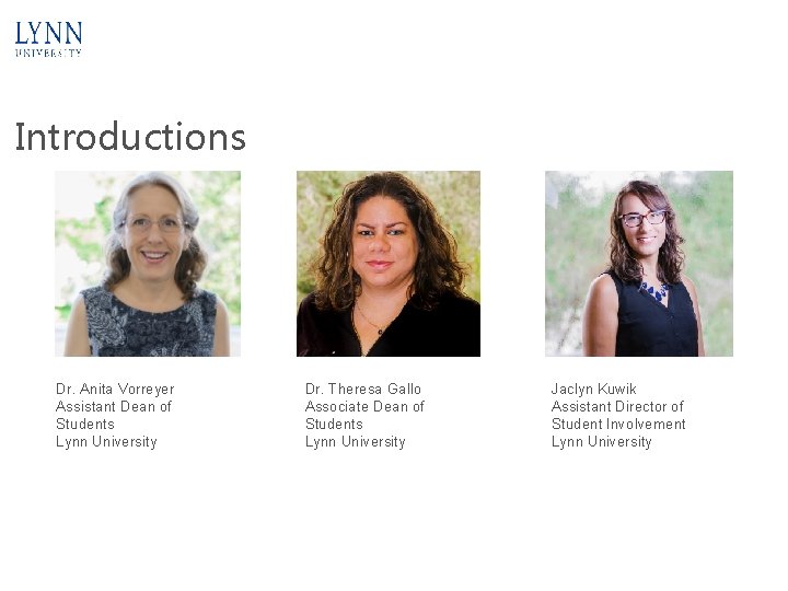 Introductions Dr. Anita Vorreyer Assistant Dean of Students Lynn University Dr. Theresa Gallo Associate