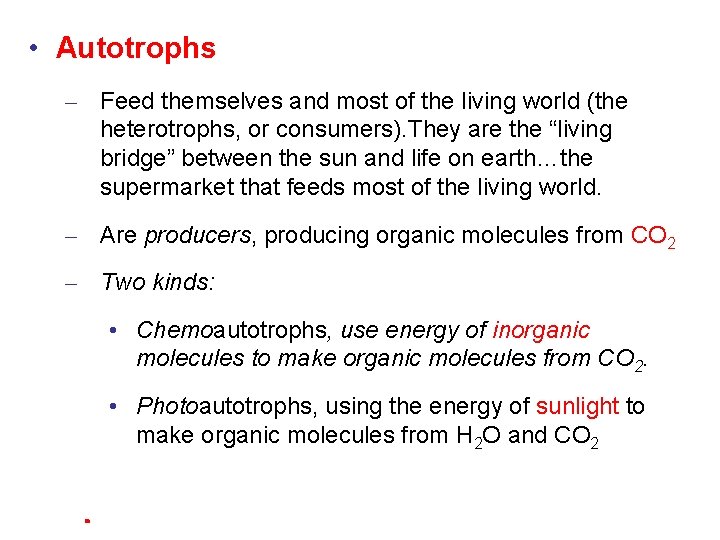  • Autotrophs – Feed themselves and most of the living world (the heterotrophs,