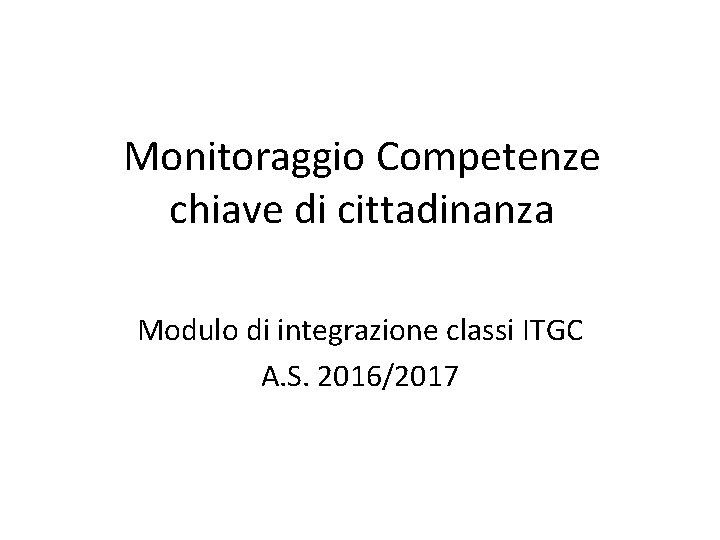 Monitoraggio Competenze chiave di cittadinanza Modulo di integrazione classi ITGC A. S. 2016/2017 