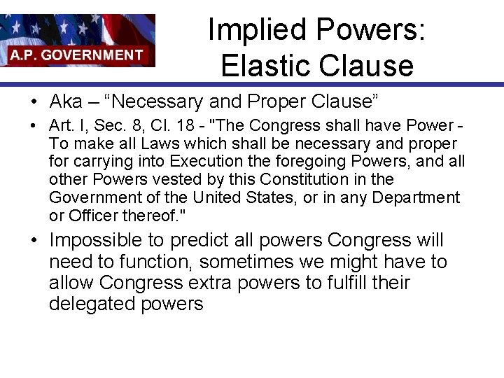 Implied Powers: Elastic Clause • Aka – “Necessary and Proper Clause” • Art. I,