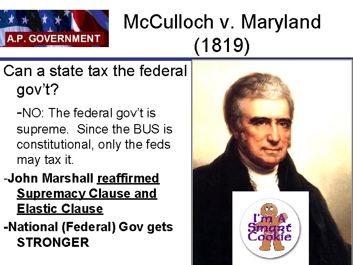 Mc. Culloch v. Maryland (1819) Can a state tax the federal gov’t? -NO: The