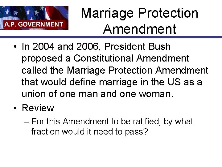 Marriage Protection Amendment • In 2004 and 2006, President Bush proposed a Constitutional Amendment