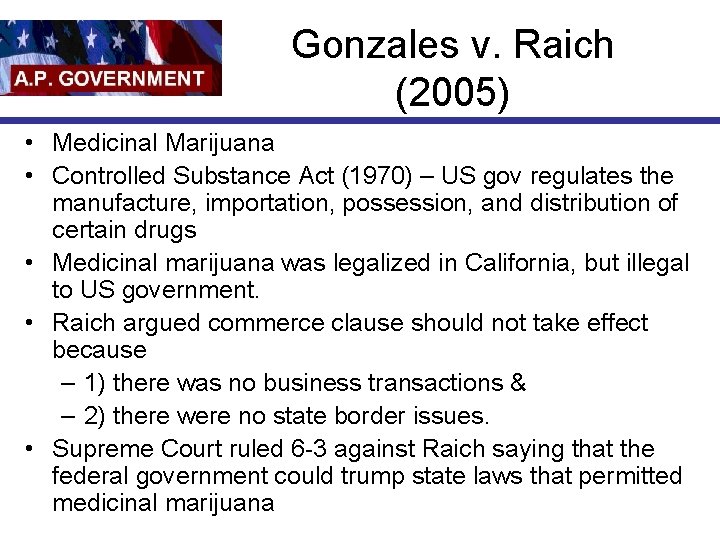 Gonzales v. Raich (2005) • Medicinal Marijuana • Controlled Substance Act (1970) – US