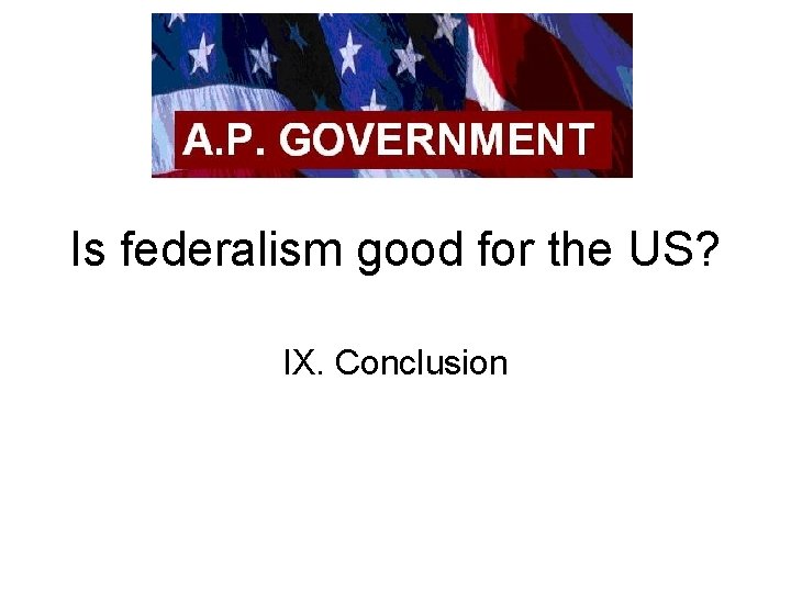 Is federalism good for the US? IX. Conclusion 