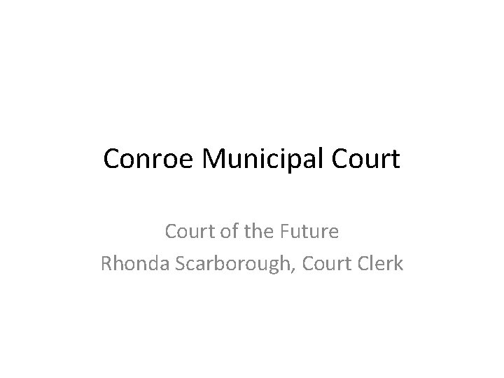 Conroe Municipal Court of the Future Rhonda Scarborough, Court Clerk 