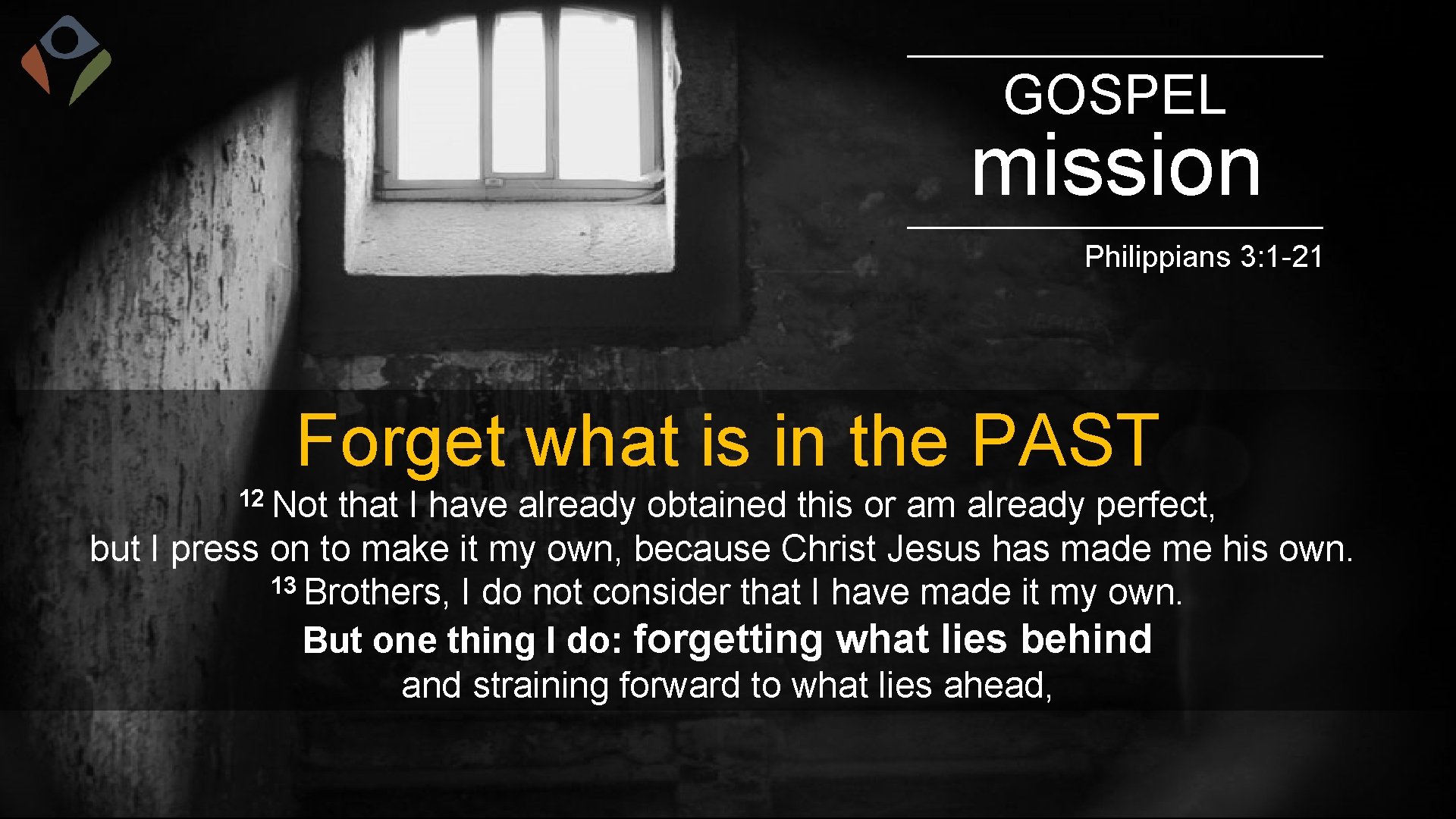 GOSPEL mission Philippians 3: 1 -21 Forget what is in the PAST 12 Not