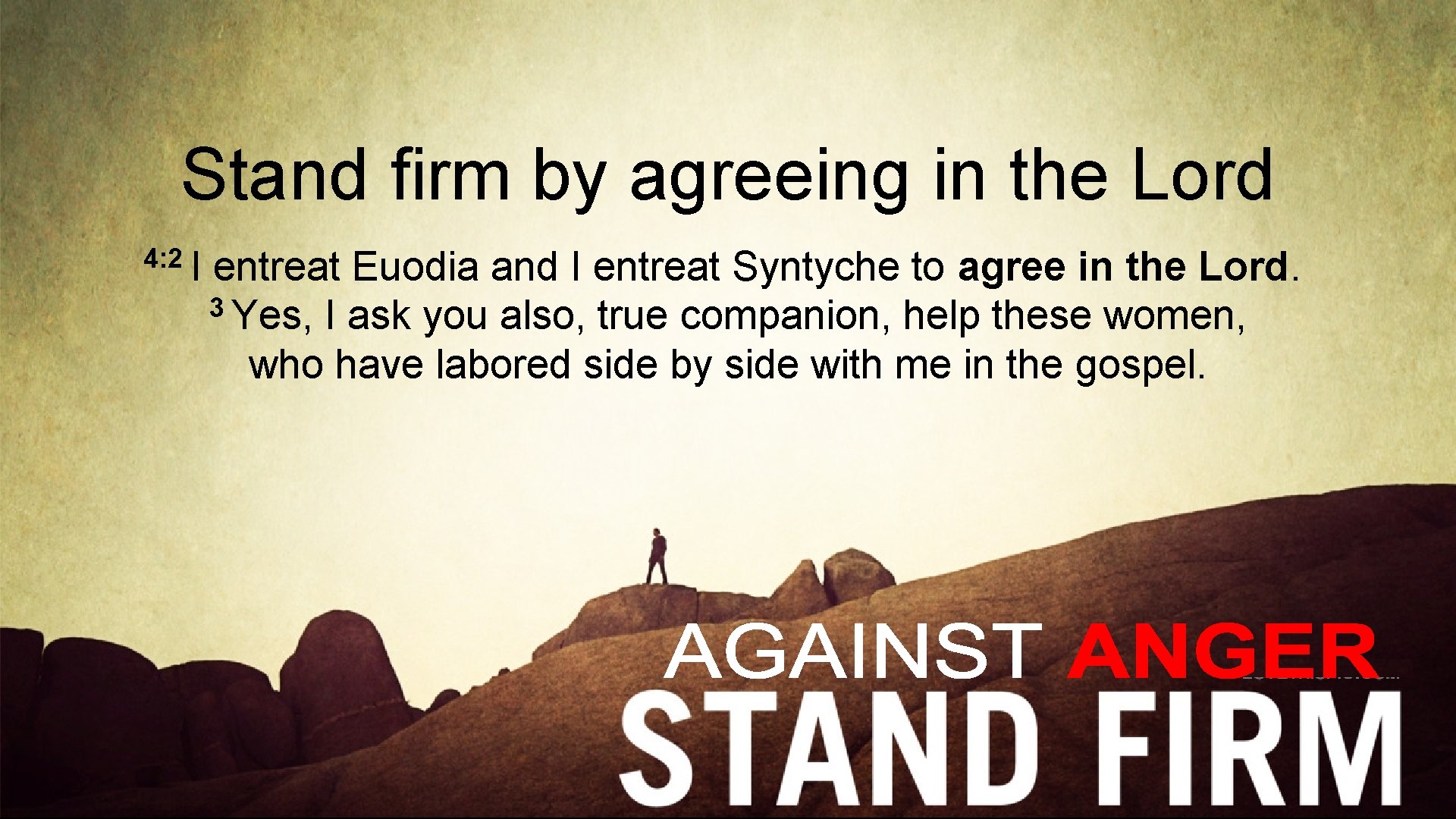 Stand firm by agreeing in the Lord 4: 2 I entreat Euodia and I