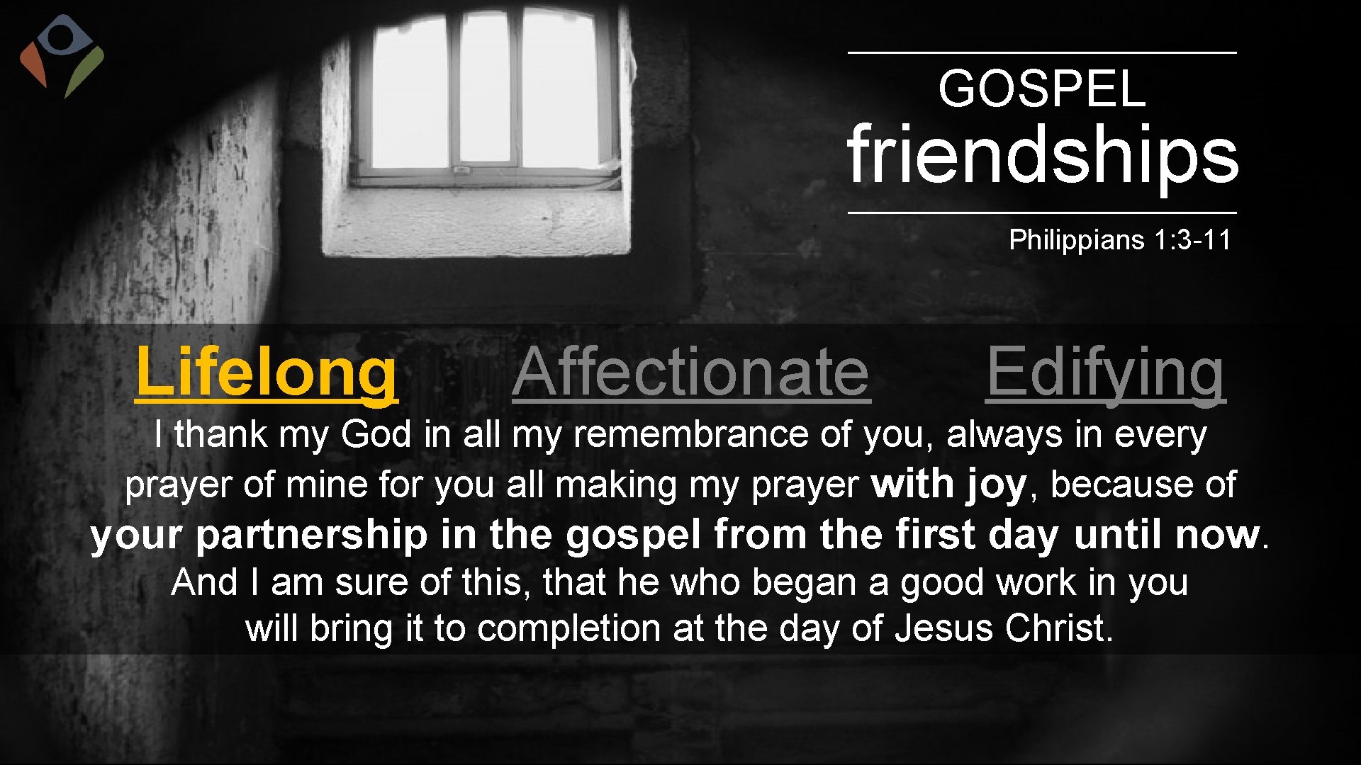 GOSPEL friendships Philippians 1: 3 -11 Lifelong Affectionate Edifying I thank my God in