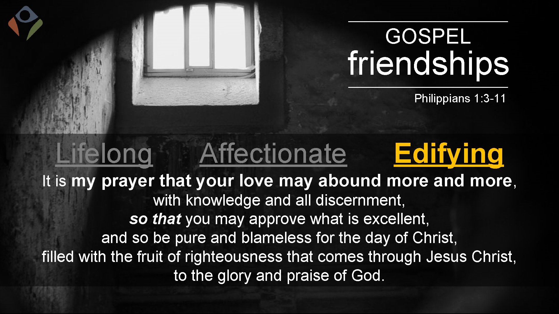 GOSPEL friendships Philippians 1: 3 -11 Lifelong Affectionate Edifying It is my prayer that