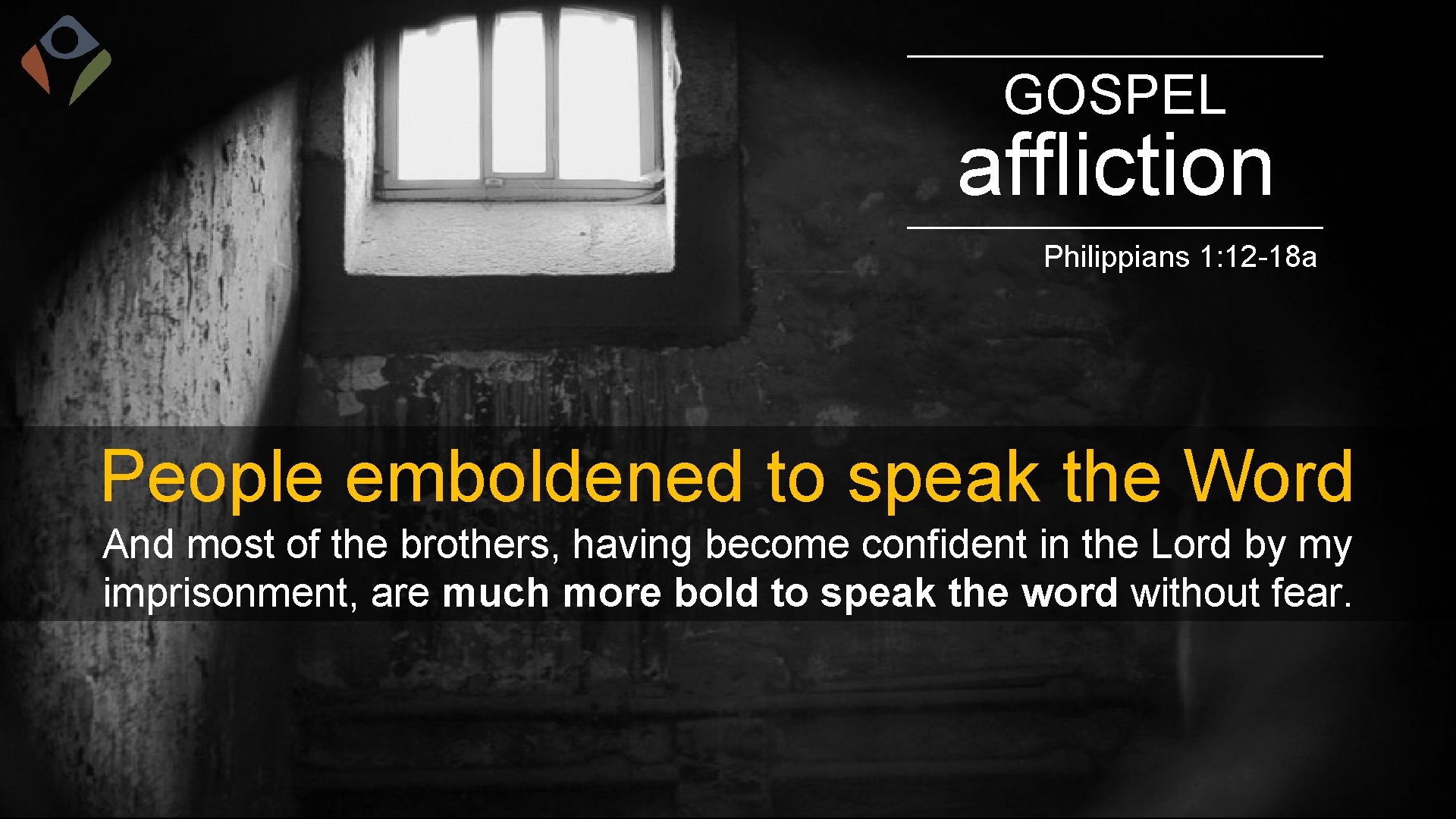 GOSPEL affliction Philippians 1: 12 -18 a People emboldened to speak the Word And