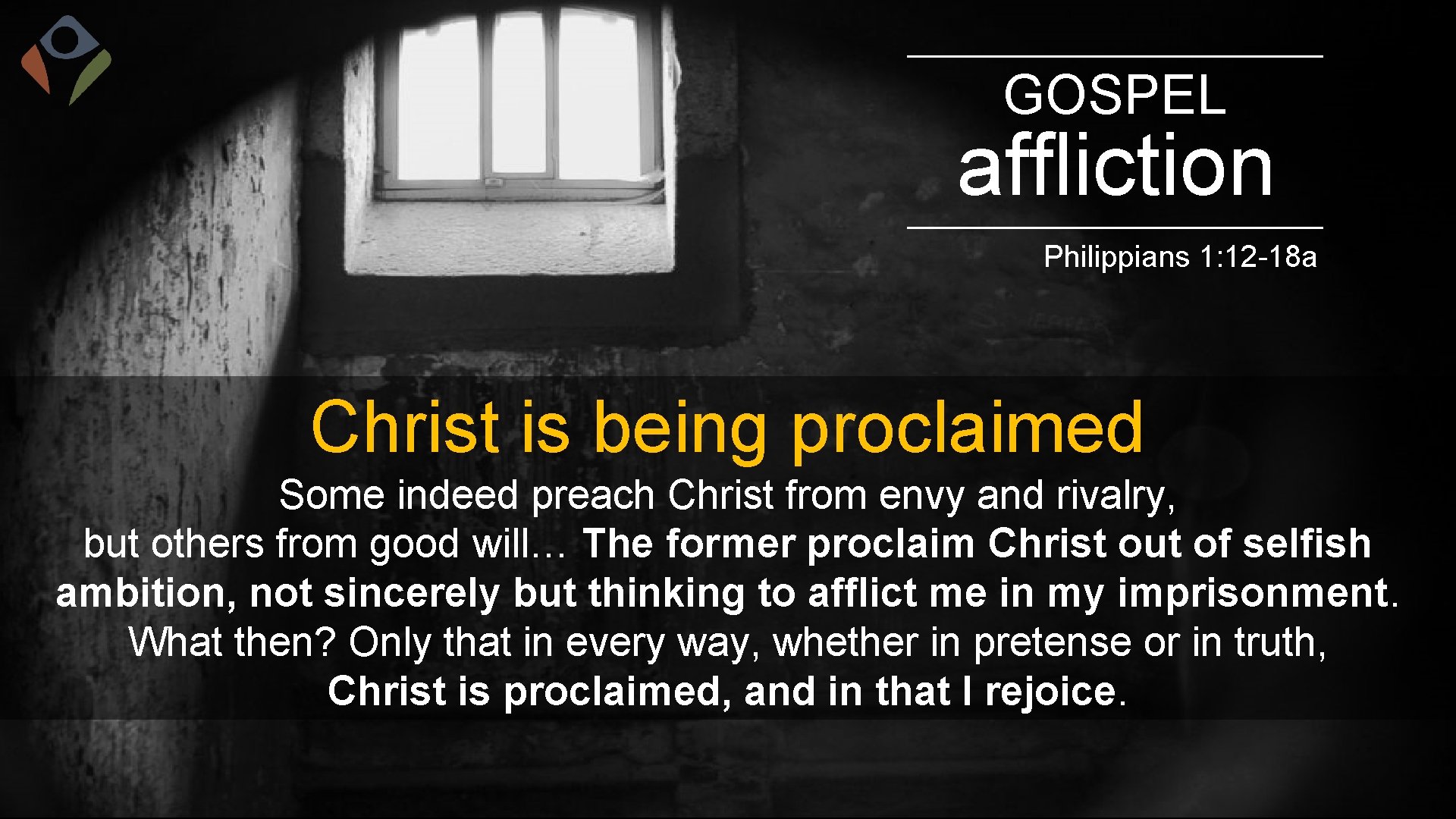 GOSPEL affliction Philippians 1: 12 -18 a Christ is being proclaimed Some indeed preach