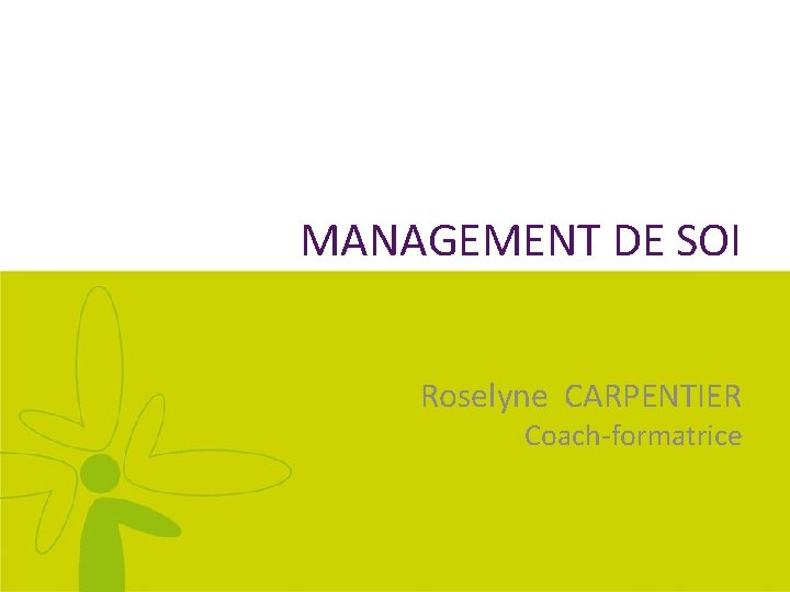 MANAGEMENT DE SOI Roselyne CARPENTIER Coach-formatrice 