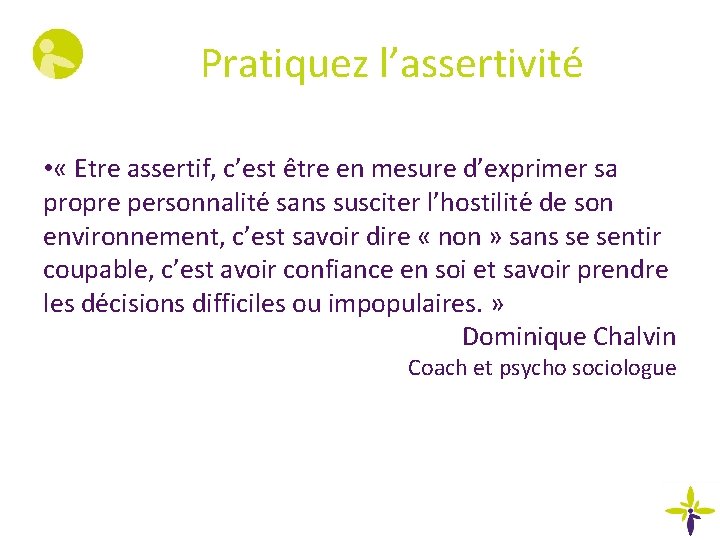 Pratiquez l’assertivité • « Etre assertif, c’est e tre en mesure d’exprimer sa propre