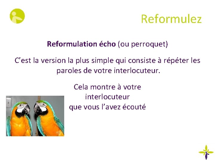 Reformulez Reformulation écho (ou perroquet) C’est la version la plus simple qui consiste à