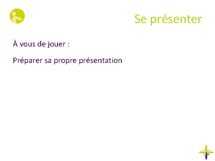 Se présenter À vous de jouer : Préparer sa propre présentation 