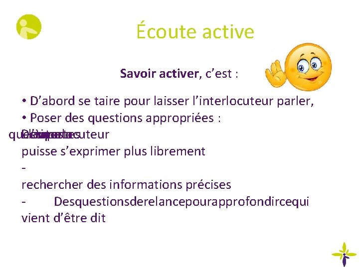 Écoute active Savoir activer, c’est : • D’abord se taire pour laisser l’interlocuteur parler,