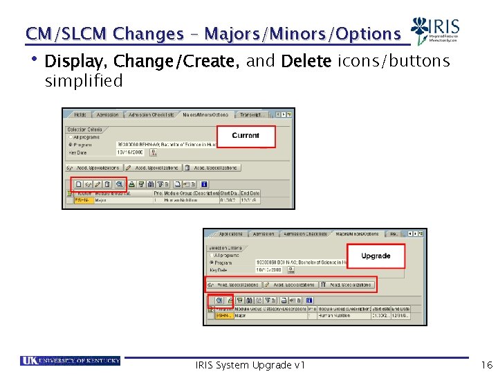CM/SLCM Changes – Majors/Minors/Options Display, Change/Create, and Delete icons/buttons simplified • IRIS System Upgrade
