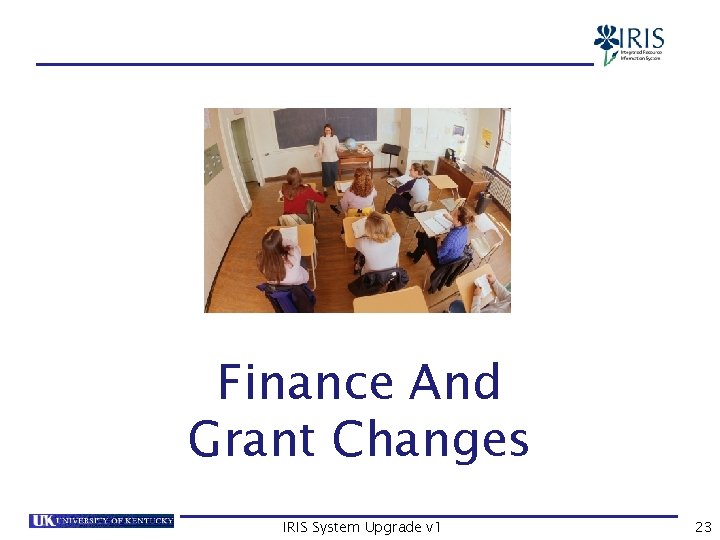 FI and GM Changes Finance And Grant Changes IRIS System Upgrade v 1 23