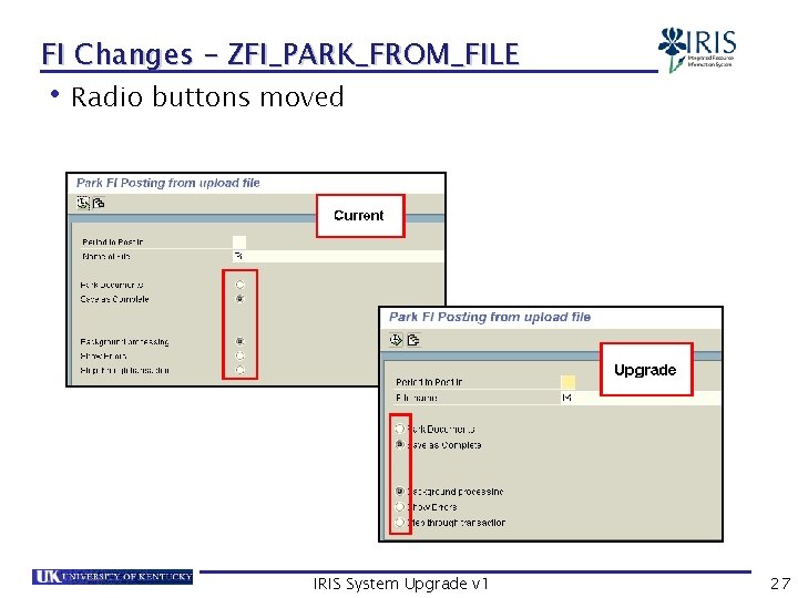 FI Changes – ZFI_PARK_FROM_FILE • Radio buttons moved IRIS System Upgrade v 1 27