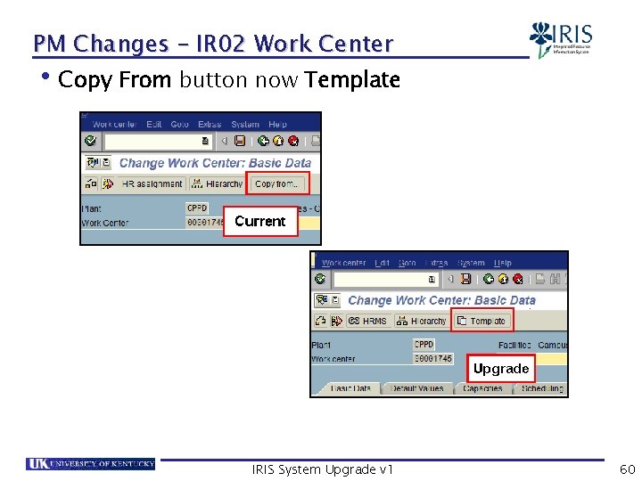 PM Changes – IR 02 Work Center Copy From button now Template • IRIS