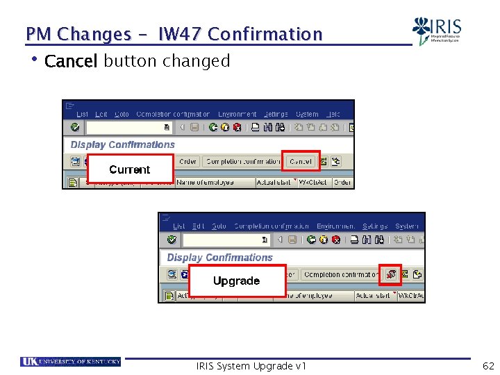 PM Changes – IW 47 Confirmation • Cancel button changed IRIS System Upgrade v