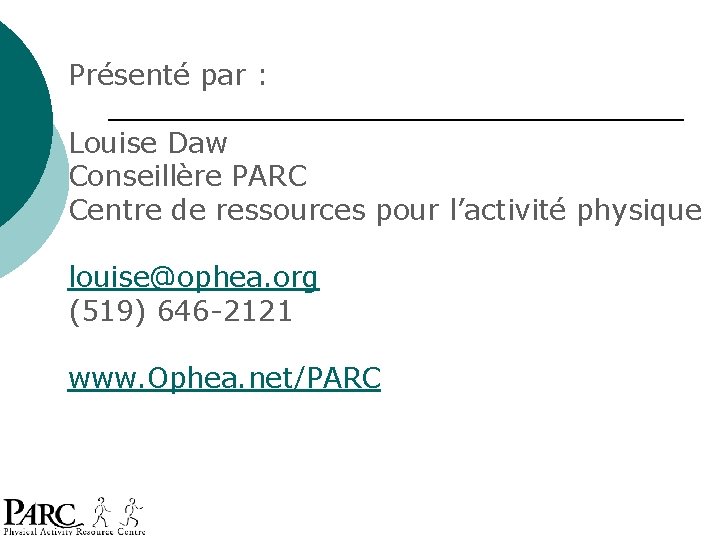 Présenté par : Louise Daw Conseillère PARC Centre de ressources pour l’activité physique louise@ophea. Présenté par : Louise Daw Conseillère PARC Centre de ressources pour l’activité physique louise@ophea.