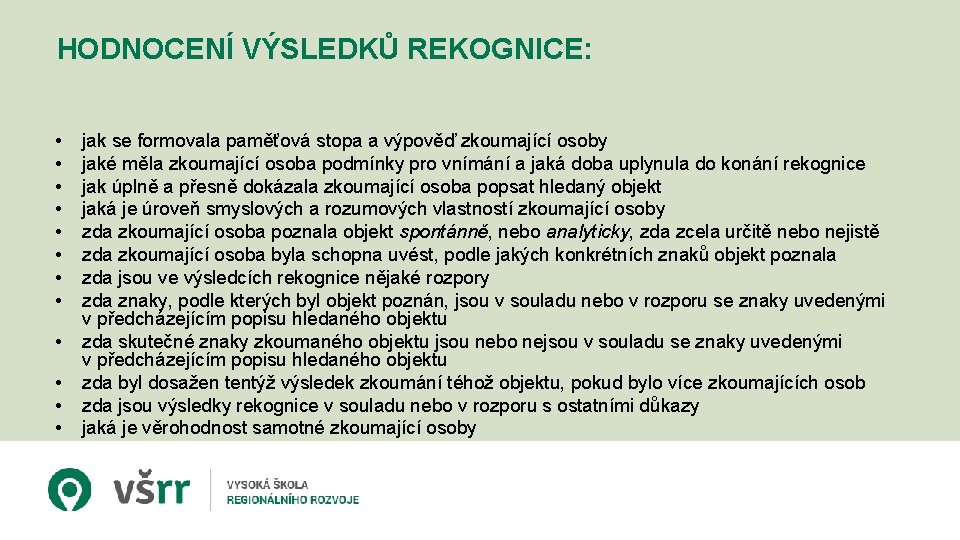 HODNOCENÍ VÝSLEDKŮ REKOGNICE: • • • jak se formovala paměťová stopa a výpověď zkoumající