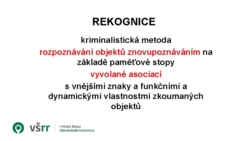 REKOGNICE kriminalistická metoda rozpoznávání objektů znovupoznáváním na základě paměťové stopy vyvolané asociací s vnějšími