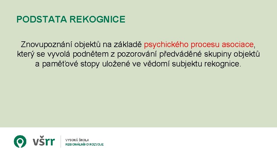 PODSTATA REKOGNICE Znovupoznání objektů na základě psychického procesu asociace, který se vyvolá podnětem z