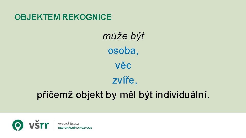 OBJEKTEM REKOGNICE může být osoba, věc zvíře, přičemž objekt by měl být individuální. 