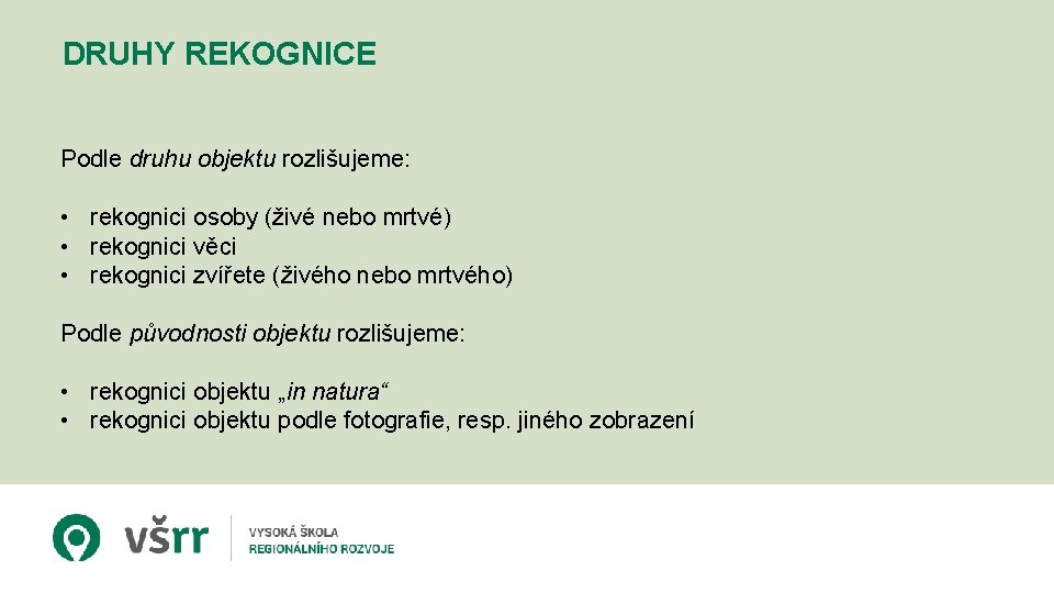 DRUHY REKOGNICE Podle druhu objektu rozlišujeme: • rekognici osoby (živé nebo mrtvé) • rekognici